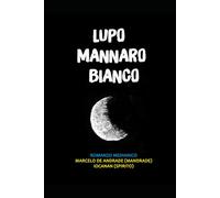 LUPO MANNARO BIANCO: Il figlio della luna (Nuovo Spiritualismo: Il Retroscena dell’Aldilà)