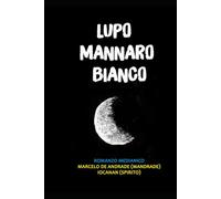LUPO MANNARO BIANCO: Il figlio della luna (Nuovo Spiritualismo: Il Retroscena dell’Aldilà)