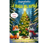 LUPOLETTO E IL MAGICO MONDO DI NATALE: STORIE DI NATALE PER I BAMBINI CON MESSAGGI DI AMICIZIA E CORAGGIO