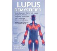 LUPUS DEMYSTIFIED: Understanding & Coping with Lupus, Symptoms, Causes, Diagnosis, and Natural Ways to Manage Autoimmune Disease