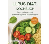 LUPUS-DIÄT-KOCHBUCH: Einfache Rezepte mit Nährwertangaben und Speiseplan