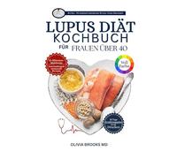 LUPUS DIÄT-KOCHBUCH FÜR FRAUEN ÜBER 40: Heilende Pflanzenküche: Schnelle, entzündungshemmende Rezepte für Herz, Nieren und Immunsystem