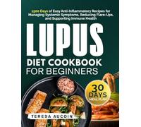 LUPUS DIET COOBOOK FOR BEGINNERS: 1500 Days of Easy Anti-Inflammatory Recipes for Managing Systemic Symptoms, Reducing Flare Ups, and Supporting Immune Health
