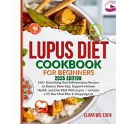 Lupus Diet Cookbook for Beginners: 160+ Nourishing Anti-Inflammatory Recipes to Reduce Flare-Ups, Support Immune Health, and Live Well With Lupus - Includes a 35-Day Meal Plan & Shopping List