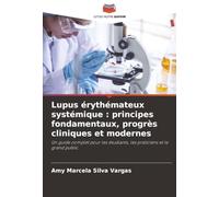 Lupus érythémateux systémique : principes fondamentaux, progrès cliniques et modernes: Un guide complet pour les étudiants, les praticiens et le grand public
