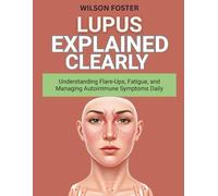 LUPUS EXPLAINED CLEARLY: Understanding Flare-Ups, Fatigue, and Managing Autoimmune Symptoms Daily