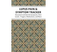 Lupus Pain & Symptom Tracker: Lupus Journal to Help You Document and Identify Symptoms, Pain Levels, Triggers, Medications, and More | Empowering You to Better Manage Your Lupus Symptoms
