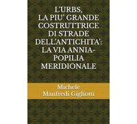 L'URBS: LA PIU’ GRANDE COSTRUTTRICE DI STRADE DELL’ANTICHITA’: LA VIA ANNIA-POPILIA MERIDIONALE