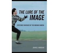 Lure of the Image: Epistemic Fantasies of the Moving Camera
