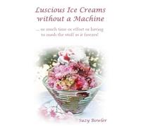 Luscious Ice Creams without a Machine: or much time or effort or having to mash the stuff as it freezes