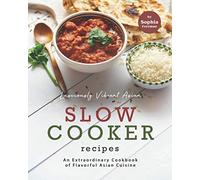 Lusciously Vibrant Asian Slow Cooker Recipes: An Extraordinary Cookbook of Flavorful Asian Cuisine
