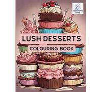 Lush Desserts Colouring Book: Beautifully delicious colouring book with all your favourite desserts for everyone to enjoy.