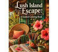 Lush Island Escape: A Guided Coloring Book: Side-by-Side Color Reference & Line Art Pages - Exotic Tropical Botanicals & Cottagecore Scenes for Adults & Teens