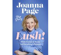 Lush! : My Story - From Swansea to Stacey and Everything in Between: The instant Sunday Times bestselling autobiography from star of Gavin and Stacey, Joanna Page
