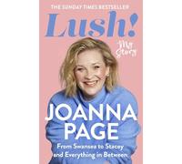 Lush!: My Story - From Swansea to Stacey and Everything in Between: The instant Sunday Times bestselling autobiography from star of Gavin and Stacey, Joanna Page