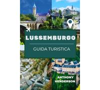 LUSSEMBURGO GUIDA TURISTICA 2026: La tua guida definitiva alla storia, alla cultura e all'avventura nel cuore dell'Europa