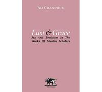 Lust and Grace: Sex & Eroticism in the Works of Muslim Scholars