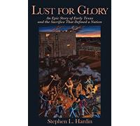 Lust for Glory: An Epic Tale of Early Texas and the Sacrifice That Defined a Nation
