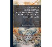 Lust-hof Der Godvruchtige Meditatien, Op Alle De Zondagen En Heyligh-dagen Des Jaers