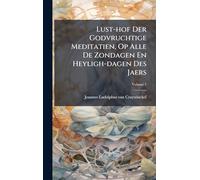 Lust-hof Der Godvruchtige Meditatien, Op Alle De Zondagen En Heyligh-dagen Des Jaers