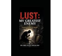 LUST : MY GREATEST ENEMY: Conquering The Desire of That Wage war Against the Soul