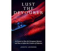 Lust the Devourer: An Exposé on How This Strongman Operates and How to Defeat This Creature of Seduction