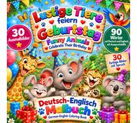 Lustige Tiere feiern deinen Geburtstag: Buntes Deutsch-Englisch-Malbuch für Kinder ab 4 Jahren - 30 Ausmalbilder, 30 farbige Tierbilder mit fröhlichen Sprüchen und 90 Wörter mit Aussprachehilfe