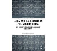 Lutes and Marginality in Pre-Modern China : Art History, Archaeology, and Music Iconography