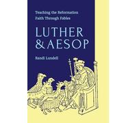 Luther and Aesop: Teaching the Reformation Faith Through Fables
