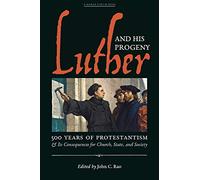 Luther and His Progeny: 500 Years of Protestantism and Its Consequences for Church, State, and Society