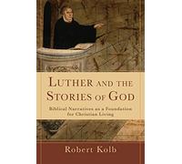 Luther and the Stories of God: Biblical Narratives As A Foundation For Christian Living