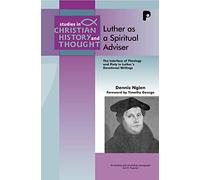 Luther as a Spiritual Adviser: The Interface of Theology and Piety in Luther's Devotional Writings (Studies in Christian History and Thought)