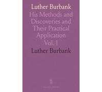 Luther Burbank: His Methods and Discoveries and Their Practical Application