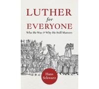 Luther for Everyone : Who He Was and Why He Still Matters