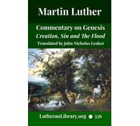 Luther on Genesis: A Critical and Devotional Commentary on the Creation, Sin, and the Flood