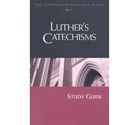 Lutheran Confessions: Luther's Catechisms Study Guide