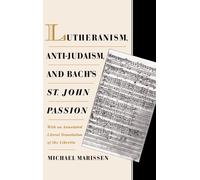 Lutheranism, Anti-Judaism, and Bach's St. John Passion: With an Annotated Literal Translation of the Libretto