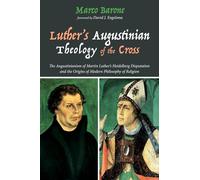 Luther's Augustinian Theology of the Cross: The Augustinianism of Martin Luther's Heidelberg Disputation and the Origins of Modern Philosophy of Religion