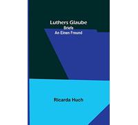 Luthers Glaube: Briefe an einen Freund