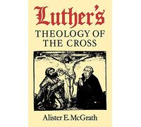 LUTHERS THEOL OF THE CROSS: Martin Luther's Theological Breakthrough