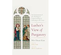Luther's View of Purgatory: An Examination of His Theological Understanding of Suffering as the Cross