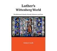 Luther's Wittenberg World: The Reformer's Family, Friends, Followers, and Foes