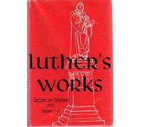 Luther's Works, Volume 26 (Lectures on Galatians 1-4): v. 26