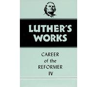 Luther's Works, Volume 34: Career of the Reformer IV