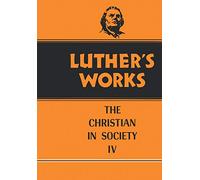 Luther's Works, Volume 47: Christian in Society IV