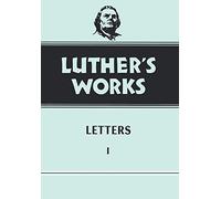 Luther's Works, Volume 48: Letters 1