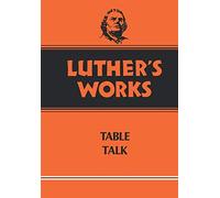 Luther's Works, Volume 54: Table Talk