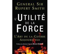 L'UTILITE DE LA FORCE: L'Art de la Guerre Aujourd'hui