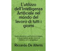 L'utilizzo dell'Intelligenza Artificiale nel mondo del lavoro di tutti i giorni: Come possiamo usufruirne al meglio in quest'epoca senza rimanere indietro con il progresso?