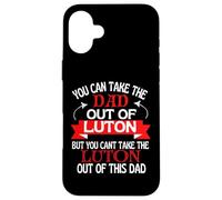 Luton Dad Cant Take Him Out Of Luton Case for iPhone 16 Plus